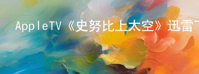 陳志琴發布AppleTV《史努比上太空》迅雷下載/在線觀看/百度云-動漫/卡通-美劇天堂